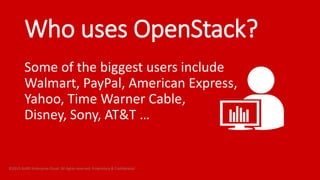 Who uses OpenStack?
Some of the biggest users include
Walmart, PayPal, American Express,
Yahoo, Time Warner Cable,
Disney, Sony, AT&T …
©2015 AURO Enterprise Cloud. All rights reserved. Proprietary & Confidential.
 