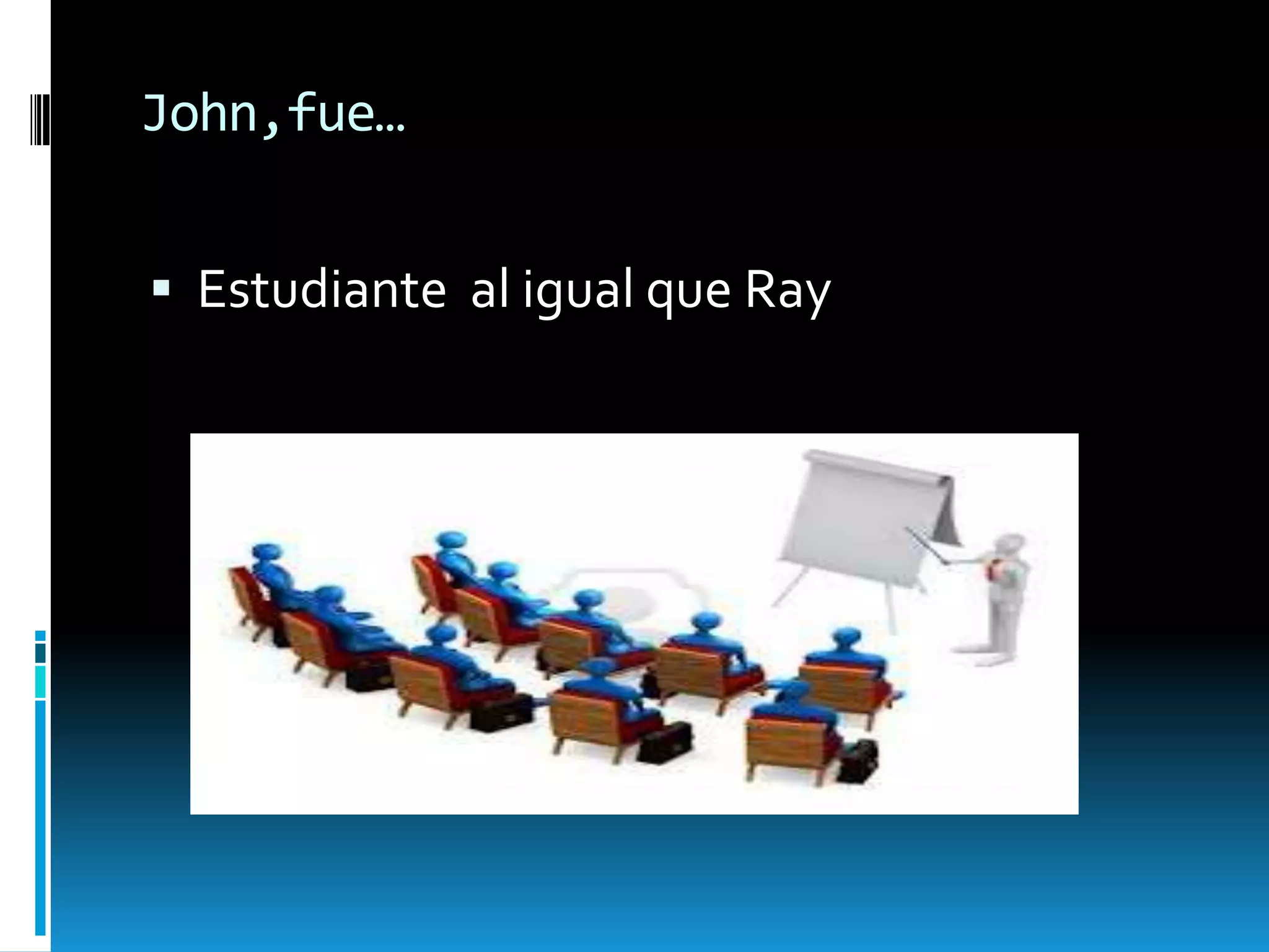 John,fue…
 Estudiante al igual que Ray

 