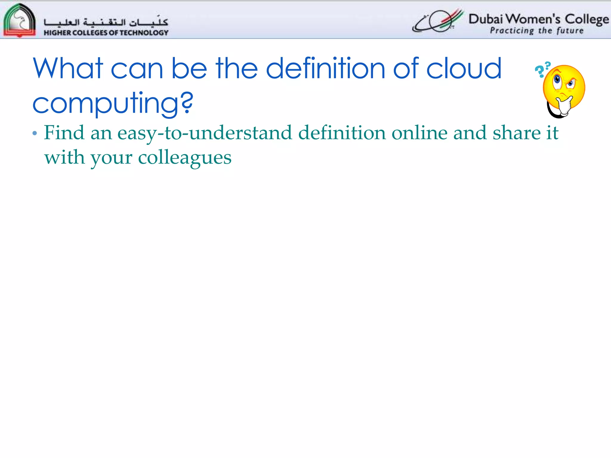 What can be the definition of cloud
computing?
• Find an easy-to-understand definition online and share it
 with your colleagues
 