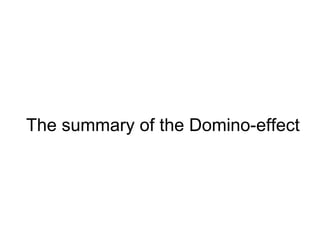 The summary of the Domino-effect 