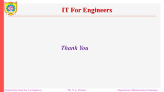 IT For Engineers
Thank You
Productivity Tools For An Engineers Mr. N. L. Shelake Department of Information Technology
 