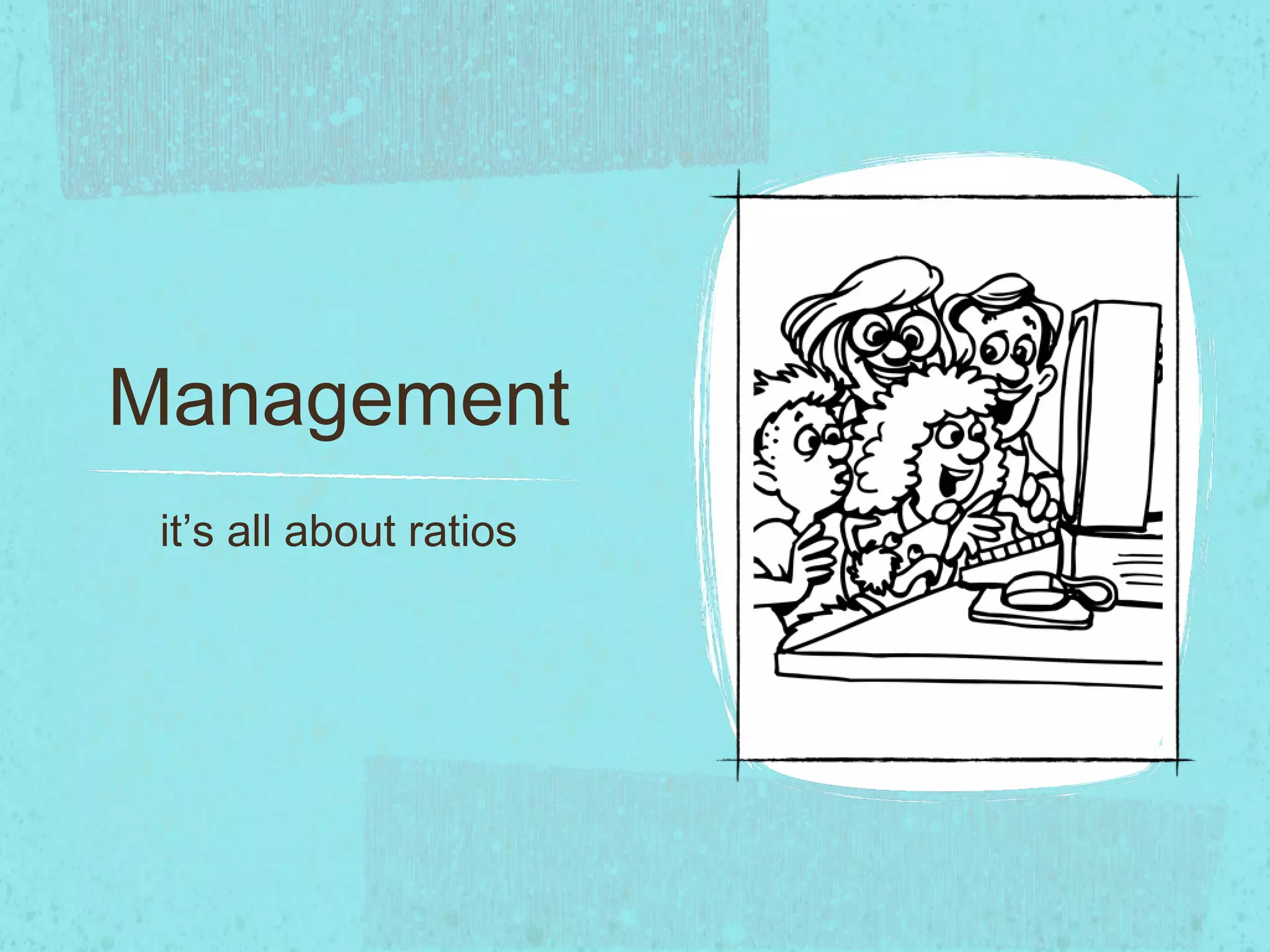 Management it’s all about ratios
