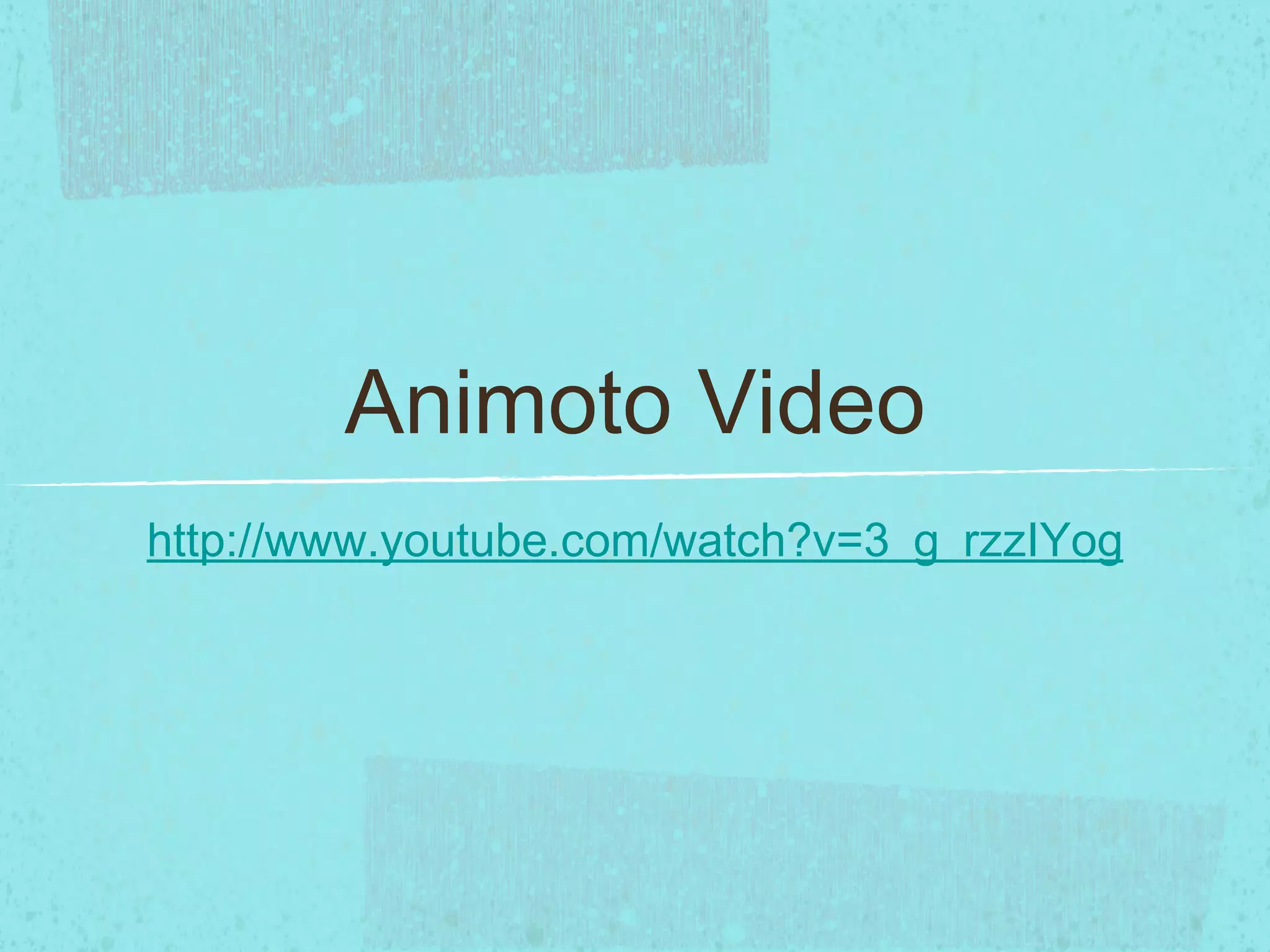 Animoto Video http://www.youtube.com/watch?v=3_g_rzzIYog