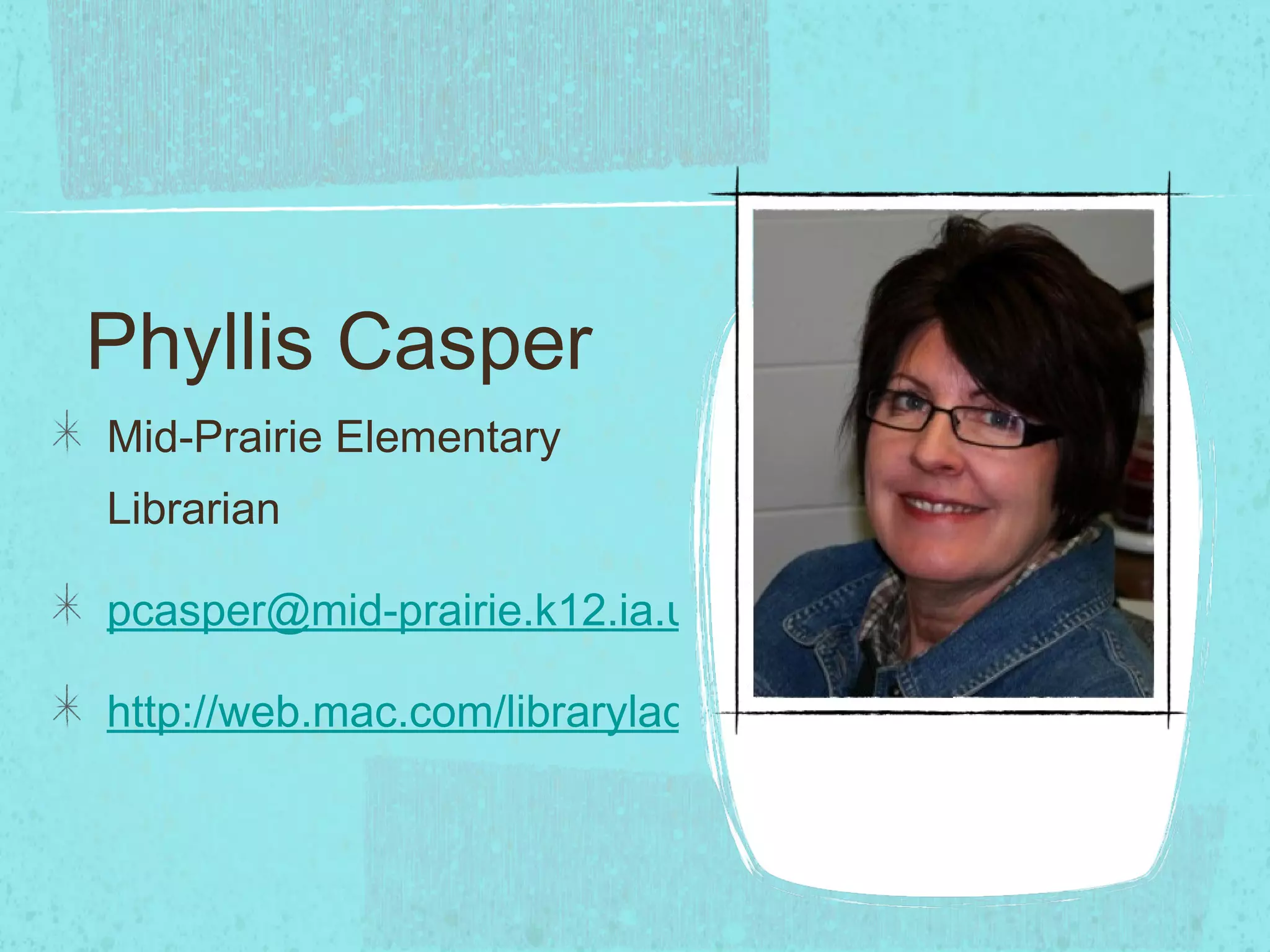 Phyllis Casper Mid-Prairie Elementary Librarian [email_address] http://web.mac.com/librarylady1/Library/School.html 