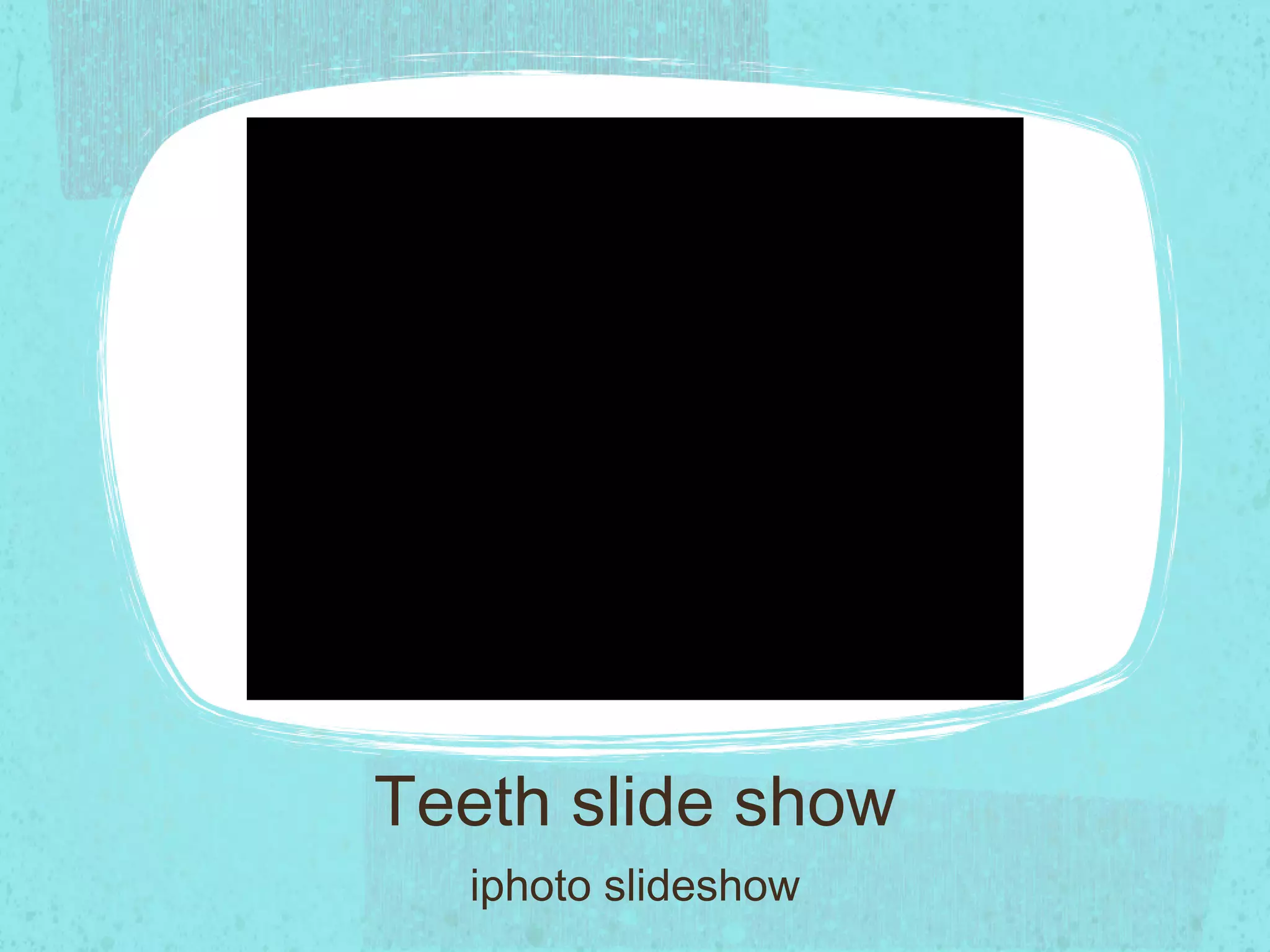 Teeth slide show iphoto slideshow