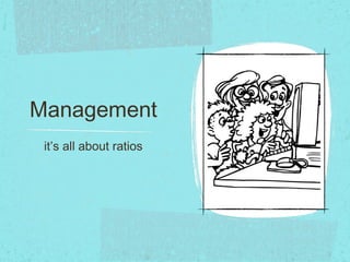 Management it’s all about ratios 