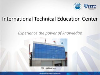 International Technical Education Center
Experience the power of knowledge
3/24/2014 All rights reserved 1
ITEC Headquarters
 