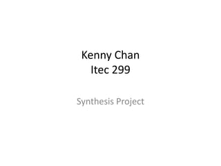 Kenny Chan
   Itec 299

Synthesis Project
 