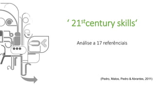 ‘ 21stcentury skills‘
Análise a 17 referênciais
(Pedro, Matos, Pedro & Abrantes, 2011)
 