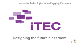 Innovative Technologies for an Engaging Classroom
Designing the future classroom
 