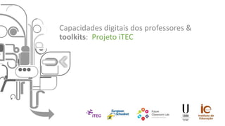 Capacidades digitais dos professores &
toolkits: Projeto iTEC
 