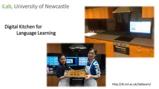 iLab, University of Newcastle
http://di.ncl.ac.uk/ilablearn/
Digital Kitchen for
Language Learning
 