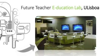 Future Teacher E-ducation Lab, ULisboa
 