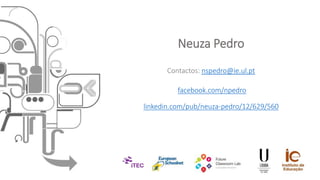 Neuza Pedro
Contactos: nspedro@ie.ul.pt
facebook.com/npedro
linkedin.com/pub/neuza-pedro/12/629/560
 