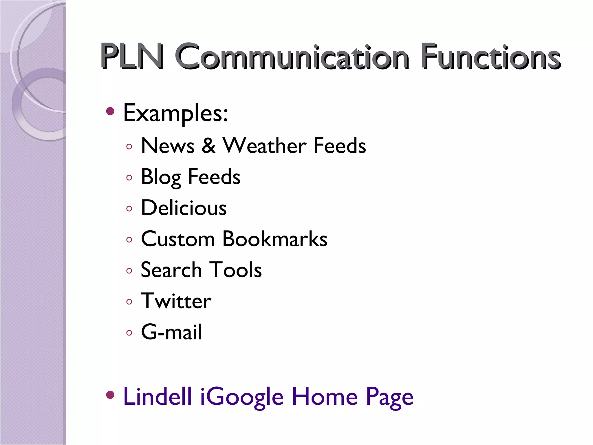 PLN Communication Functions Examples:  News & Weather Feeds Blog Feeds Delicious Custom Bookmarks Search Tools Twitter G-mail Lindell  iGoogle  Home Page 