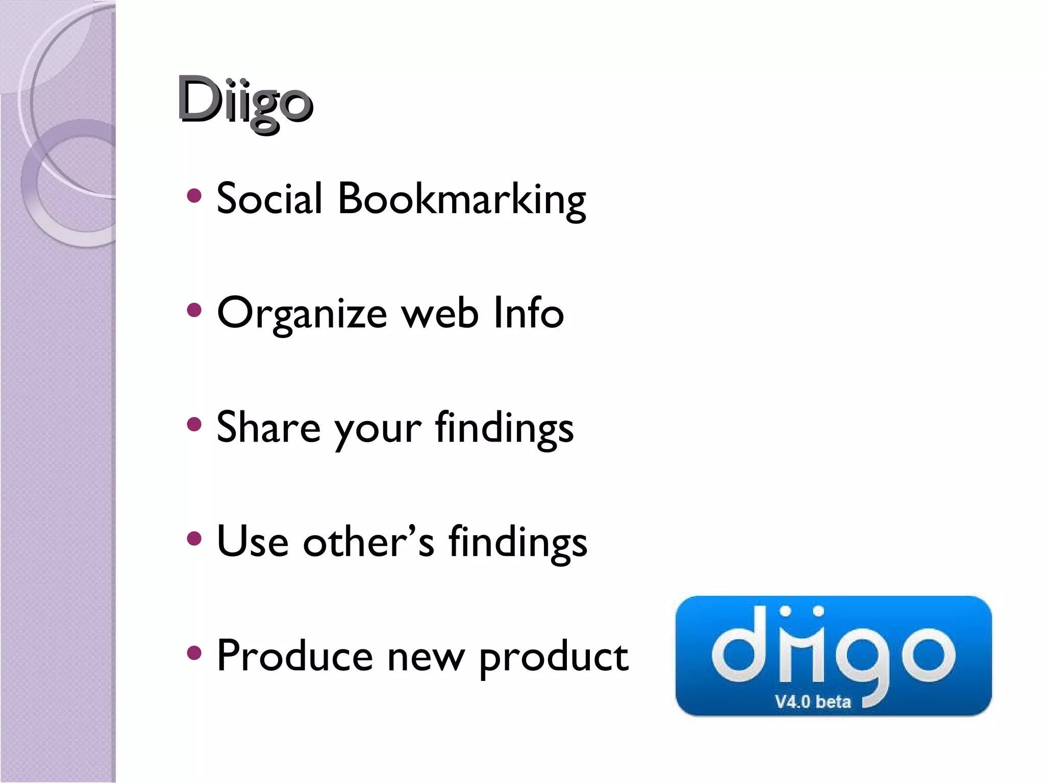 Diigo Social Bookmarking Organize web Info Share your findings Use other’s findings Produce new product 