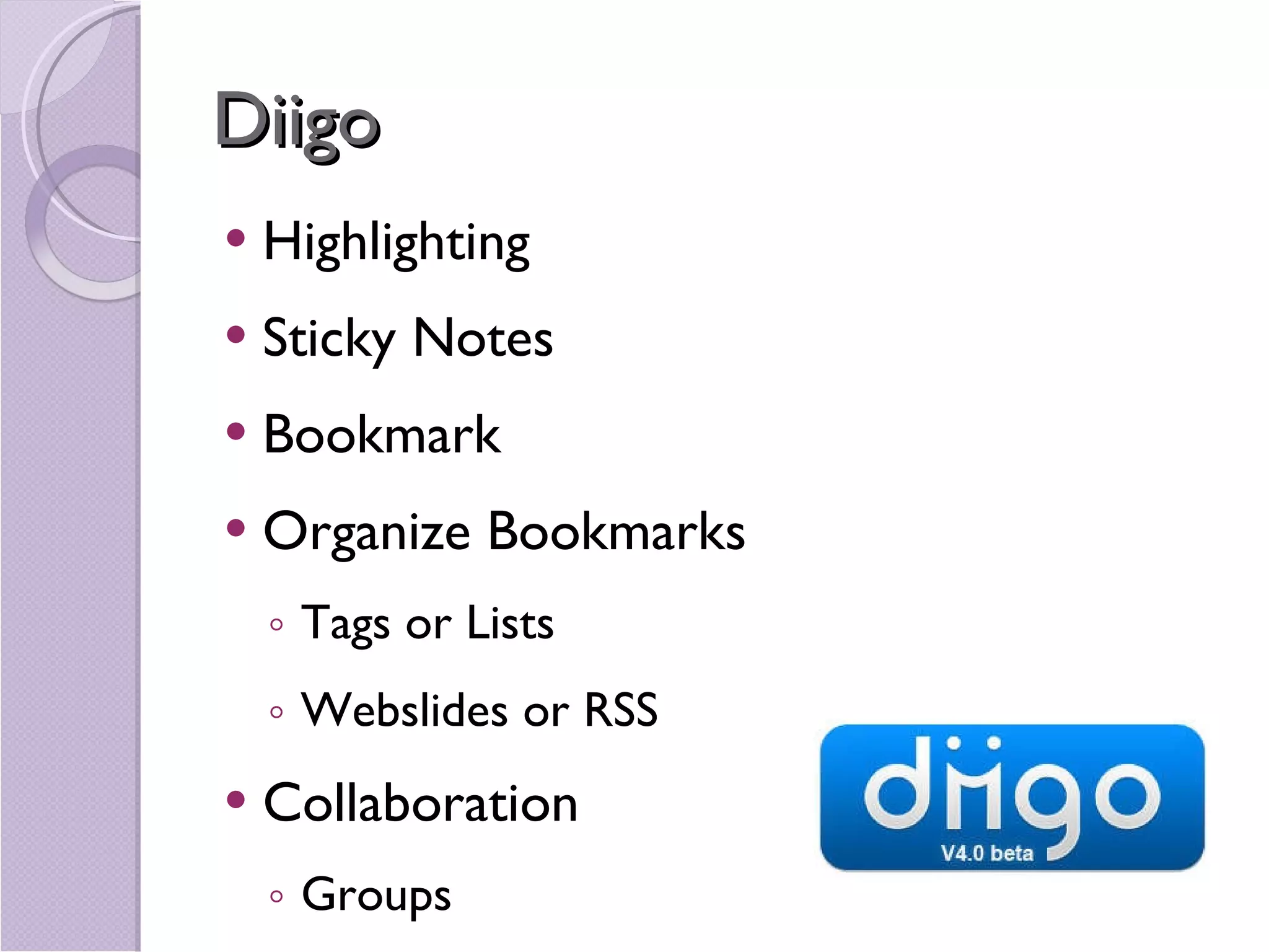 Diigo Highlighting Sticky Notes Bookmark Organize Bookmarks Tags or Lists Webslides or RSS Collaboration Groups 