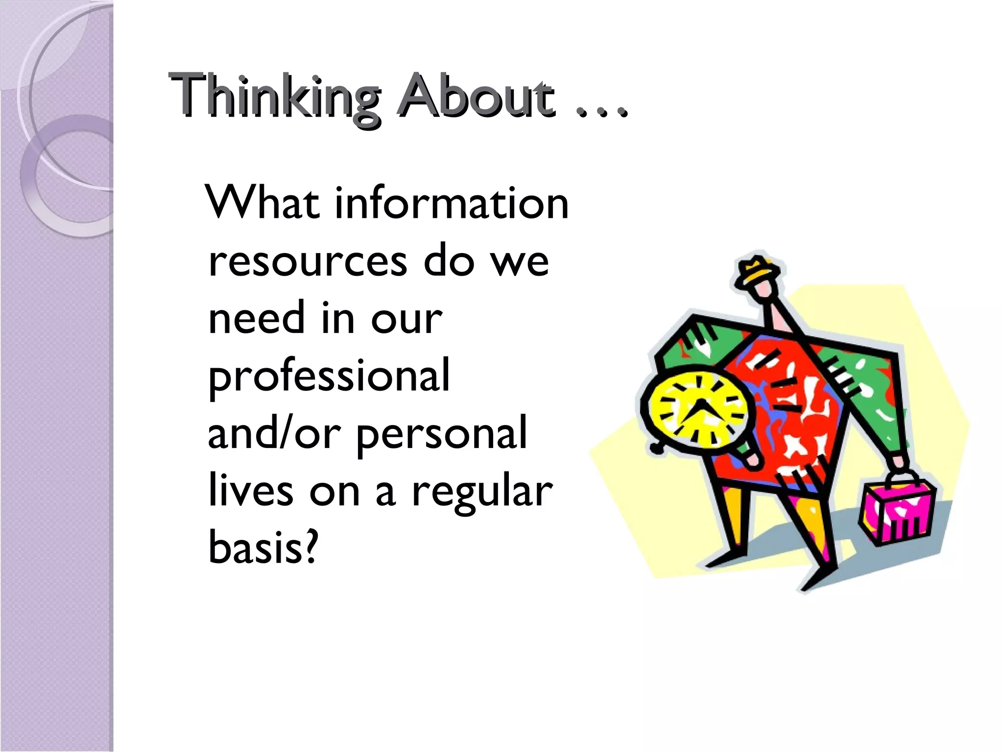 Thinking About … What information resources do we need in our professional and/or personal lives on a regular basis? 