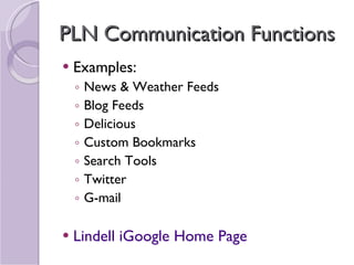 PLN Communication Functions Examples:  News & Weather Feeds Blog Feeds Delicious Custom Bookmarks Search Tools Twitter G-mail Lindell  iGoogle  Home Page 