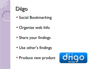 Diigo Social Bookmarking Organize web Info Share your findings Use other’s findings Produce new product 