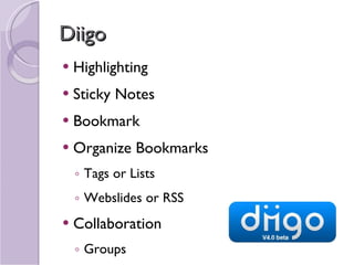 Diigo Highlighting Sticky Notes Bookmark Organize Bookmarks Tags or Lists Webslides or RSS Collaboration Groups 