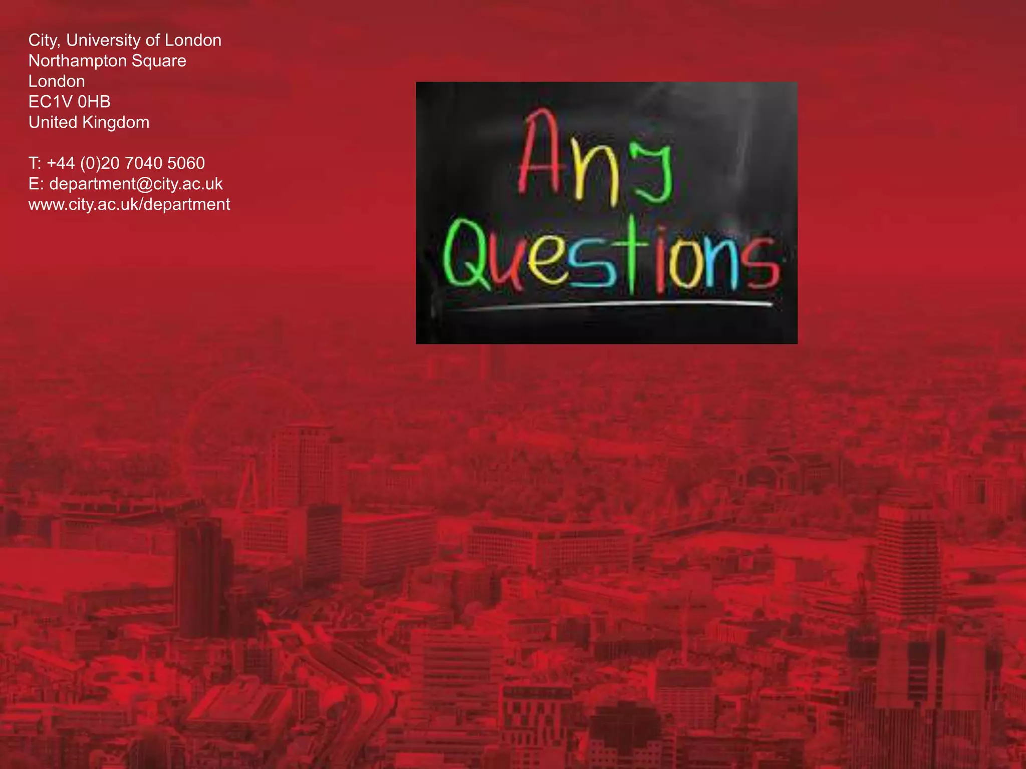 City, University of London
Northampton Square
London
EC1V 0HB
United Kingdom
T: +44 (0)20 7040 5060
E: department@city.ac.uk
www.city.ac.uk/department
 