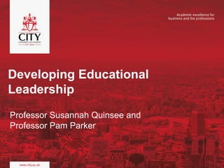 Developing Educational
Leadership
Professor Susannah Quinsee and
Professor Pam Parker
 