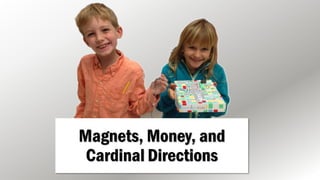 Magnets, Money, and
Cardinal Directions
 