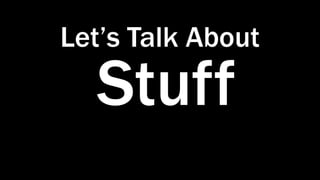Stuff
Let’s Talk About
 