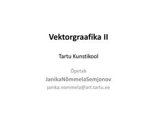 Vektorgraafika II

     Tartu Kunstikool

          Õpetab
JanikaNõmmelaSemjonov
janika.nommela@art.tartu.ee
 