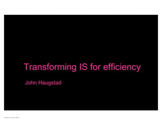 January 20, 2010  | Slide  Transforming IS for efficiency John Haugstad 