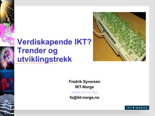 Verdiskapende IKT? Trender og utviklingstrekk Fredrik Syversen IKT-Norge www.ikt-norge [email_address] 