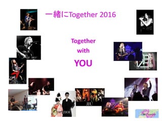 一緒にTogether 2016
Together
with
YOU
 