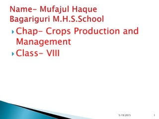  Chap- Crops Production and
Management
 Class- VIII
5/19/2015 1
 