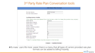 3rd Party Rate Plan Conversation tools
20
To make users life more easier there is a menu that all types of carriers provided rate plan
formats can be added to billing instantly.
 