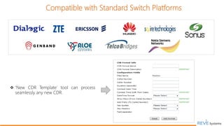 Compatible with Standard Switch Platforms
 ‘New CDR Template’ tool can process
seamlessly any new CDR.
9
 