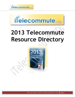 2013 Telecommute
Resource Directory




     ©Copyright 2013 iTelecommute.org   Page 1
 