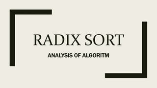 RADIX SORT
ANALYSIS OF ALGORITM
 