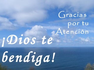 Gracias  por tu Atención ¡Dios te bendiga! 