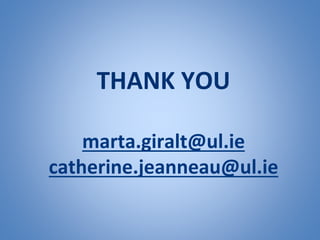 THANK YOU
marta.giralt@ul.ie
catherine.jeanneau@ul.ie
 