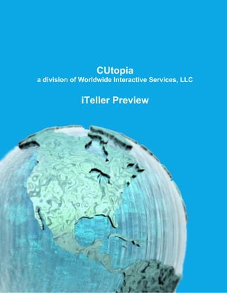CUtopia
a division of Worldwide Interactive Services, LLC


             iTeller Preview
 
