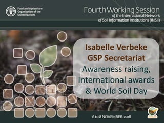 Isabelle Verbeke
GSP Secretariat
Awareness raising,
International awards
& World Soil Day
 