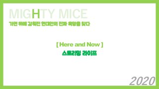 MIGHTY MICE
가면 뒤에 감춰진 현대인의 진짜 욕망을 찾다
[ Here and Now ]
스트리밍 라이프
2020
 