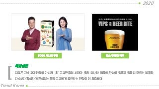 5060 시니어 두유
2020
Trend Korea
빕스 무제한 맥주
지금은 그냥 고객만족이 아니라 “초“ 고객만족의 시대다. 우리 회사와 제품에 관심이 있을지 없을지 모르는 불특정
다수보다 확실하게 관심있는 특정 고객에게 올인하는 전략이 더 유효하다.
특화생존
[
 