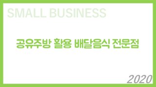 SMALL BUSINESS
공유주방 활용 배달음식 전문점
2020
 