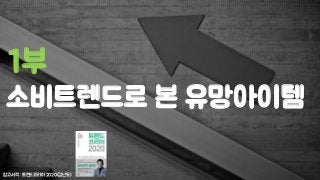 소비트렌드로 본 유망아이템
1부
참고서적 : 트렌드코리아 2020(김난도)
 
