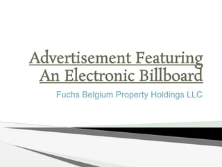 Advertisement Featuring
An Electronic Billboard
Fuchs Belgium Property Holdings LLC
 