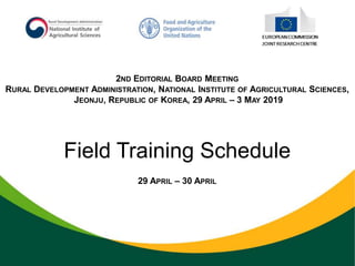 2ND EDITORIAL BOARD MEETING
RURAL DEVELOPMENT ADMINISTRATION, NATIONAL INSTITUTE OF AGRICULTURAL SCIENCES,
JEONJU, REPUBLIC OF KOREA, 29 APRIL – 3 MAY 2019
Field Training Schedule
29 APRIL – 30 APRIL
 