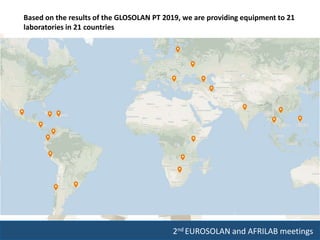 2nd EUROSOLAN and AFRILAB meetings
Based on the results of the GLOSOLAN PT 2019, we are providing equipment to 21
laboratories in 21 countries
 