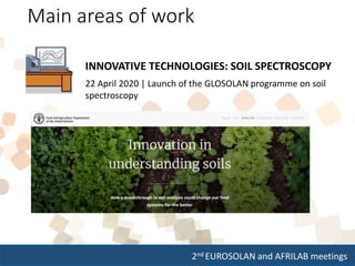 2nd EUROSOLAN and AFRILAB meetings
Main areas of work
INNOVATIVE TECHNOLOGIES: SOIL SPECTROSCOPY
22 April 2020 | Launch of the GLOSOLAN programme on soil
spectroscopy
 